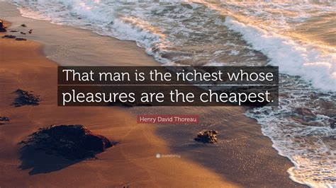 the man is richest whose pleasures are cheapest